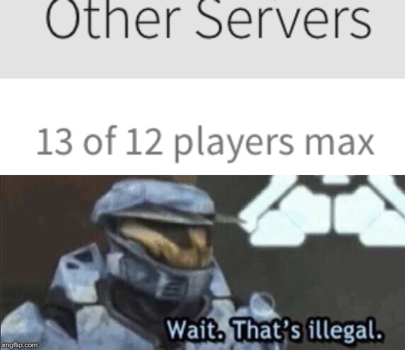 13 out of 12 max?!?!? | image tagged in wait thats illegal,too damn high,lol,servers | made w/ Imgflip meme maker
