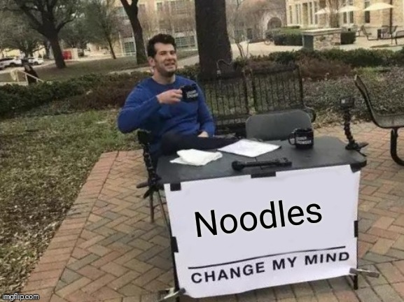 Change My Mind Meme | Noodles | image tagged in memes,change my mind | made w/ Imgflip meme maker