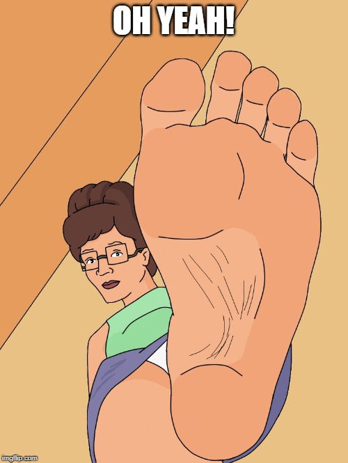 Peggy Hill feet. Oh YEAH! | OH YEAH! | image tagged in peggy hill feet oh yeah | made w/ Imgflip meme maker