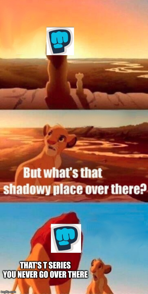 Simba Shadowy Place Meme | THAT'S T SERIES YOU NEVER GO OVER THERE | image tagged in memes,simba shadowy place | made w/ Imgflip meme maker