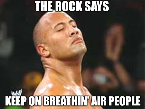 The Rock Smelling | THE ROCK SAYS KEEP ON BREATHIN’ AIR PEOPLE | image tagged in the rock smelling | made w/ Imgflip meme maker
