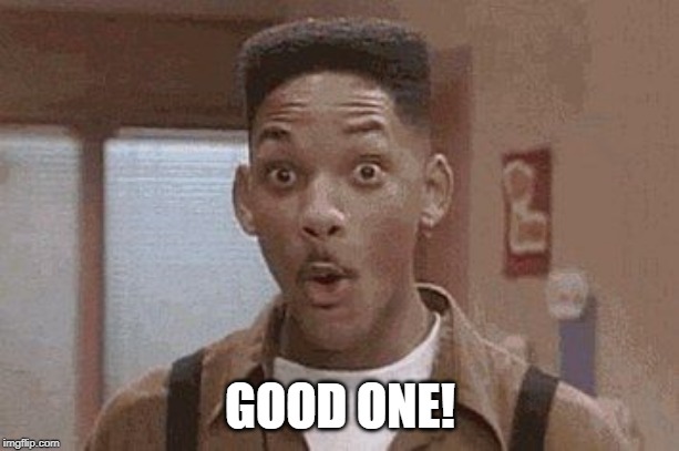 Will Smith Fresh Prince Oooh | GOOD ONE! | image tagged in will smith fresh prince oooh | made w/ Imgflip meme maker