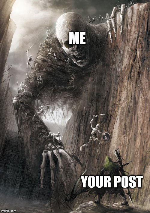 giant monster | ME YOUR POST | image tagged in giant monster | made w/ Imgflip meme maker