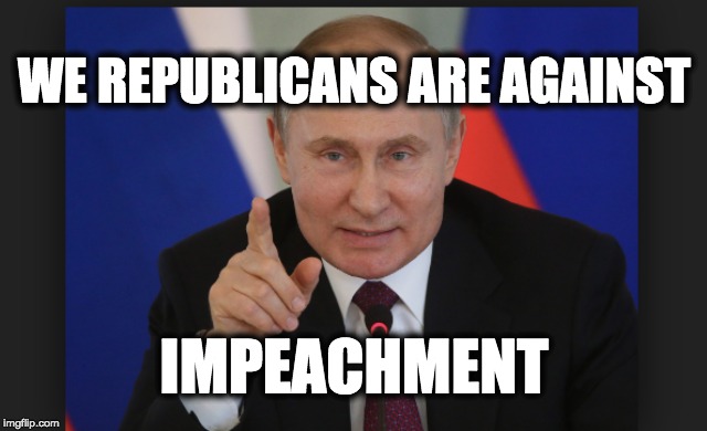 WE REPUBLICANS ARE AGAINST; IMPEACHMENT | image tagged in memes,traitors | made w/ Imgflip meme maker