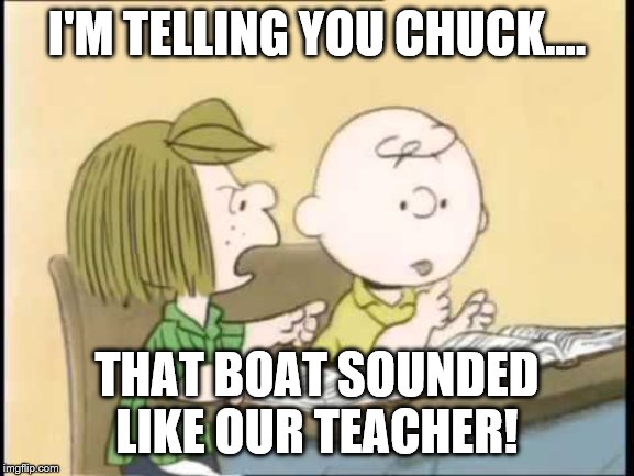 I'M TELLING YOU CHUCK.... THAT BOAT SOUNDED LIKE OUR TEACHER! | made w/ Imgflip meme maker