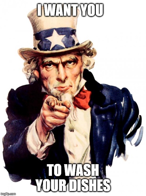 Uncle Sam Meme | I WANT YOU; TO WASH YOUR DISHES | image tagged in memes,uncle sam | made w/ Imgflip meme maker