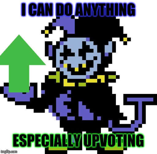 Jevil meme | I CAN DO ANYTHING; ESPECIALLY UPVOTING | image tagged in jevil meme,jevil,upvotes,upvote,memes | made w/ Imgflip meme maker