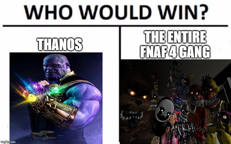 Who Would Win? Meme | THANOS; THE ENTIRE FNAF 4 GANG | image tagged in memes,who would win | made w/ Imgflip meme maker
