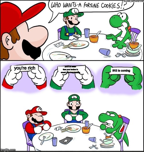 mario fortune cookie | you'll do better than your brother in smash bros long jumping; you're rich; IRS is coming | image tagged in mario fortune cookie | made w/ Imgflip meme maker