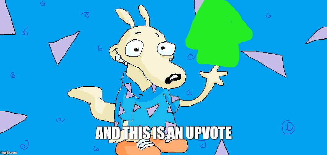 Rocko | AND THIS IS AN UPVOTE | image tagged in rocko | made w/ Imgflip meme maker