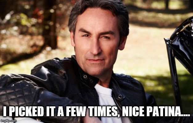 I PICKED IT A FEW TIMES, NICE PATINA.... | made w/ Imgflip meme maker