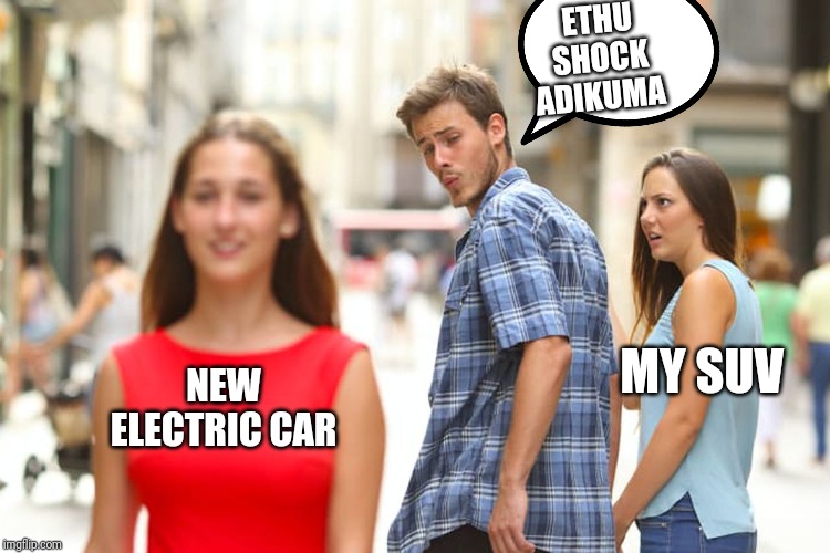 Distracted Boyfriend | ETHU SHOCK ADIKUMA; MY SUV; NEW ELECTRIC CAR | image tagged in memes,distracted boyfriend | made w/ Imgflip meme maker