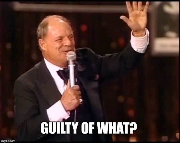 Rickles Rickled | GUILTY OF WHAT? | image tagged in rickles rickled | made w/ Imgflip meme maker