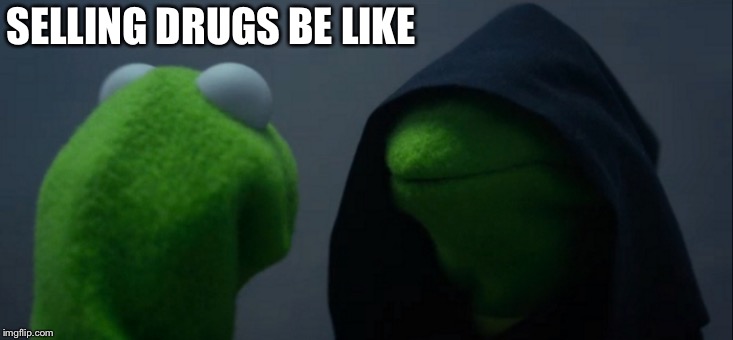 Evil Kermit Meme | SELLING DRUGS BE LIKE | image tagged in memes,evil kermit | made w/ Imgflip meme maker