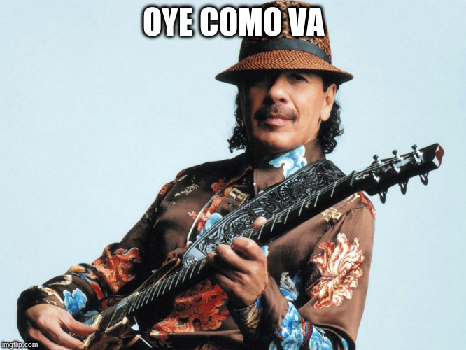 Carlos Santana | OYE COMO VA | image tagged in carlos santana | made w/ Imgflip meme maker