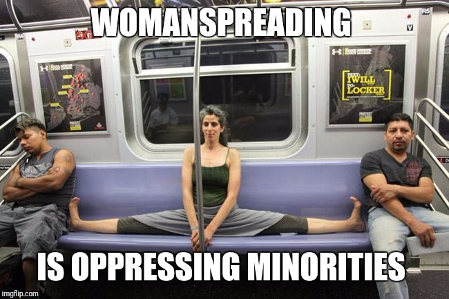 Entitled subway yoga | WOMANSPREADING; IS OPPRESSING MINORITIES | image tagged in split,subway,hippie | made w/ Imgflip meme maker