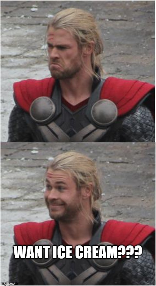 Thor Sad Then Happy | WANT ICE CREAM??? | image tagged in thor sad then happy,meme,memes,joke,jokes | made w/ Imgflip meme maker