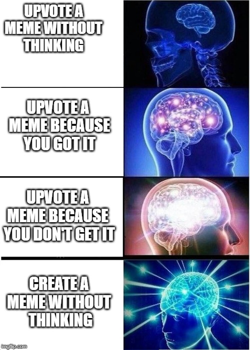 500 IQ | UPVOTE A
MEME WITHOUT
THINKING; UPVOTE A 
MEME BECAUSE
YOU GOT IT; UPVOTE A 
MEME BECAUSE 
YOU DON'T GET IT; CREATE A 
MEME WITHOUT 
THINKING | image tagged in 500 iq | made w/ Imgflip meme maker