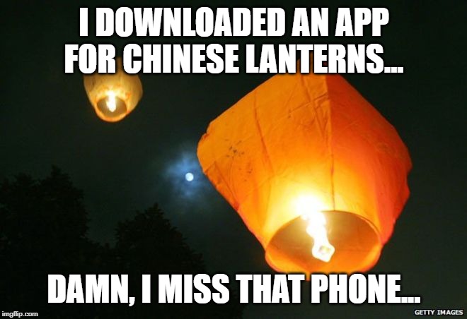 Chinese | I DOWNLOADED AN APP FOR CHINESE LANTERNS... DAMN, I MISS THAT PHONE... | image tagged in cell phone | made w/ Imgflip meme maker