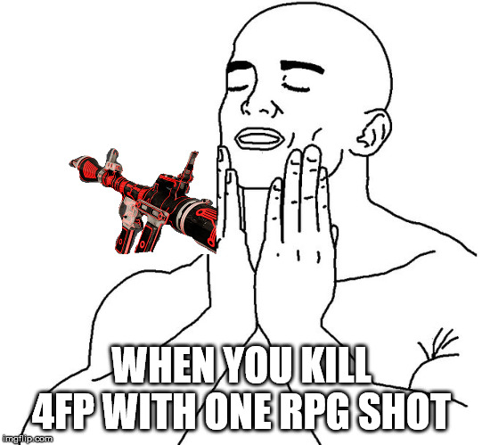 Satisfaction | WHEN YOU KILL 4FP WITH ONE RPG SHOT | image tagged in satisfaction | made w/ Imgflip meme maker