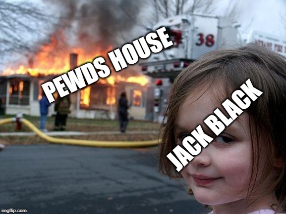 Disaster Girl | PEWDS HOUSE; JACK BLACK | image tagged in memes,disaster girl | made w/ Imgflip meme maker