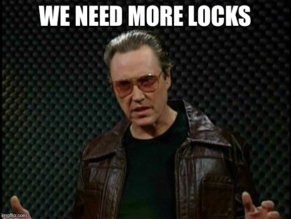 Needs More Cowbell | WE NEED MORE LOCKS | image tagged in needs more cowbell | made w/ Imgflip meme maker