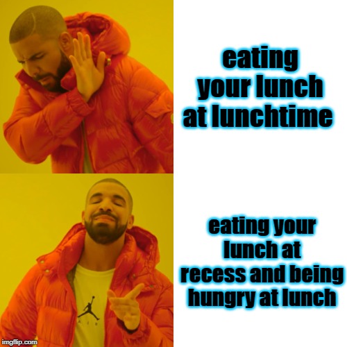 Drake Hotline Bling Meme | eating your lunch at lunchtime; eating your lunch at recess and being hungry at lunch | image tagged in memes,drake hotline bling | made w/ Imgflip meme maker