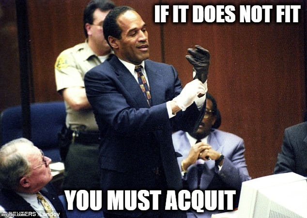 OJ Simpson Glove | IF IT DOES NOT FIT YOU MUST ACQUIT | image tagged in oj simpson glove | made w/ Imgflip meme maker