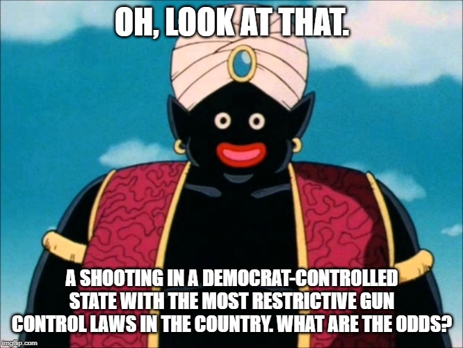 I mean, it was in California. Did you expect anybody to be able to shoot back? | OH, LOOK AT THAT. A SHOOTING IN A DEMOCRAT-CONTROLLED STATE WITH THE MOST RESTRICTIVE GUN CONTROL LAWS IN THE COUNTRY. WHAT ARE THE ODDS? | image tagged in mr popo,teamfourstar,california,shooting | made w/ Imgflip meme maker