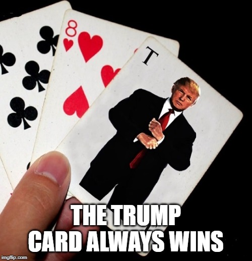 THE TRUMP CARD ALWAYS WINS | made w/ Imgflip meme maker