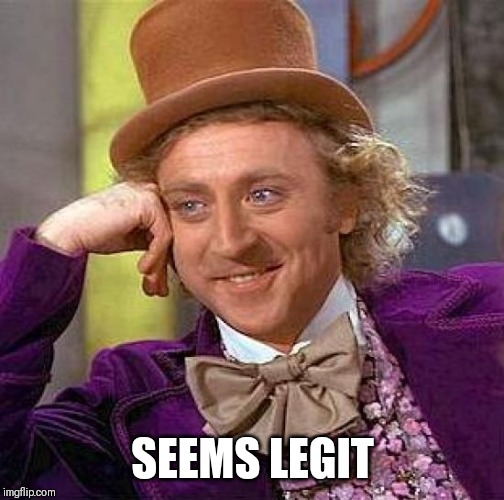 Creepy Condescending Wonka Meme | SEEMS LEGIT | image tagged in memes,creepy condescending wonka | made w/ Imgflip meme maker