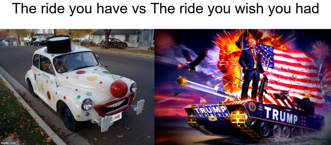 The ride you have vs The ride you wish you had | made w/ Imgflip meme maker