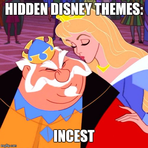Who's your daddy? |  HIDDEN DISNEY THEMES:; INCEST | image tagged in disney,incest,princess | made w/ Imgflip meme maker