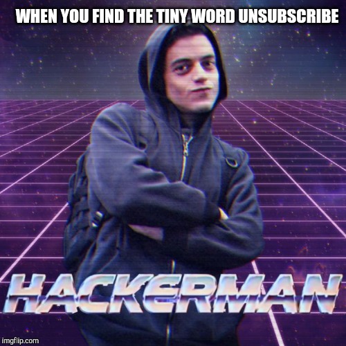 hackerman | WHEN YOU FIND THE TINY WORD UNSUBSCRIBE | image tagged in hackerman | made w/ Imgflip meme maker