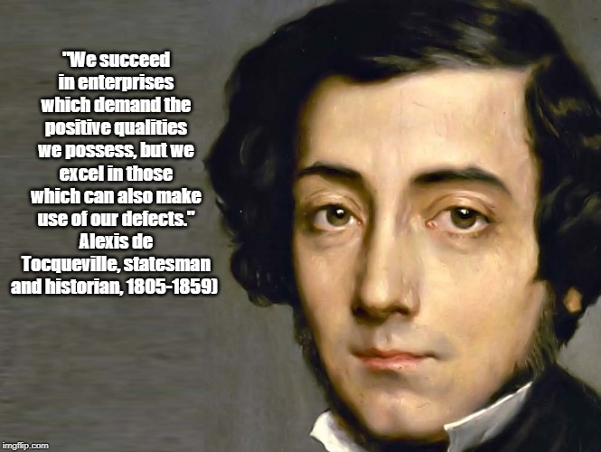 "We succeed in enterprises which demand the positive qualities we possess, but we excel in those which can also make use of our defects." Al | made w/ Imgflip meme maker