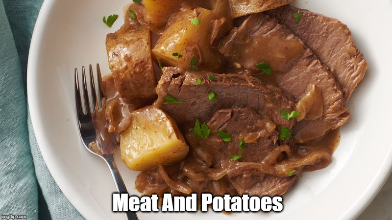 Meat And Potatoes | made w/ Imgflip meme maker