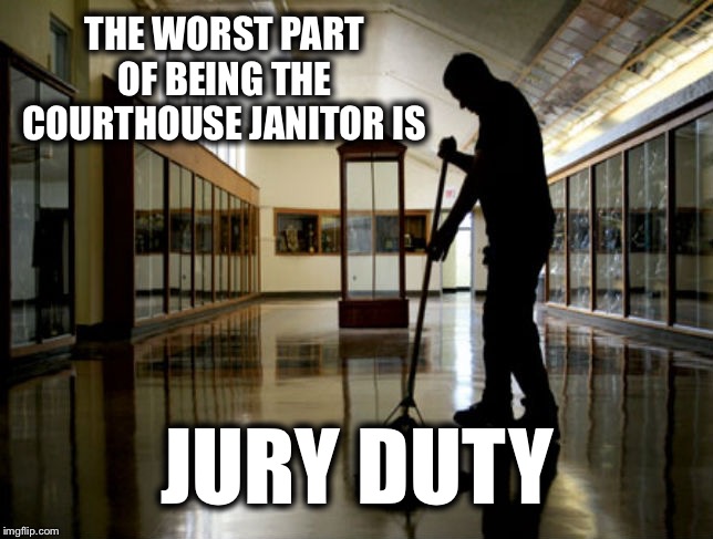 Janitor | THE WORST PART OF BEING THE COURTHOUSE JANITOR IS; JURY DUTY | image tagged in janitor,memes,funny,bad pun,bad puns | made w/ Imgflip meme maker