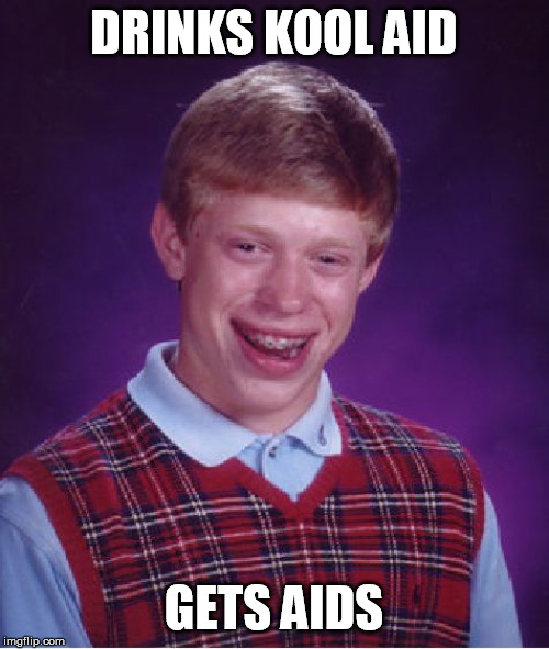 Bad Luck Brian | DRINKS KOOL AID; GETS AIDS | image tagged in memes,bad luck brian | made w/ Imgflip meme maker