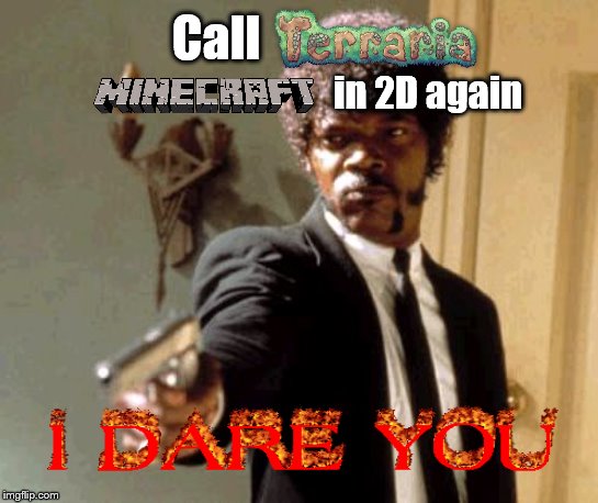 Terraria is more than that | Call; in 2D again | image tagged in memes,say that again i dare you,terraria,minecraft,gaming,games | made w/ Imgflip meme maker