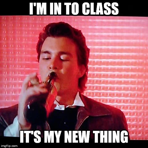 I'm In To Class | I'M IN TO CLASS; IT'S MY NEW THING | image tagged in can't buy me love | made w/ Imgflip meme maker