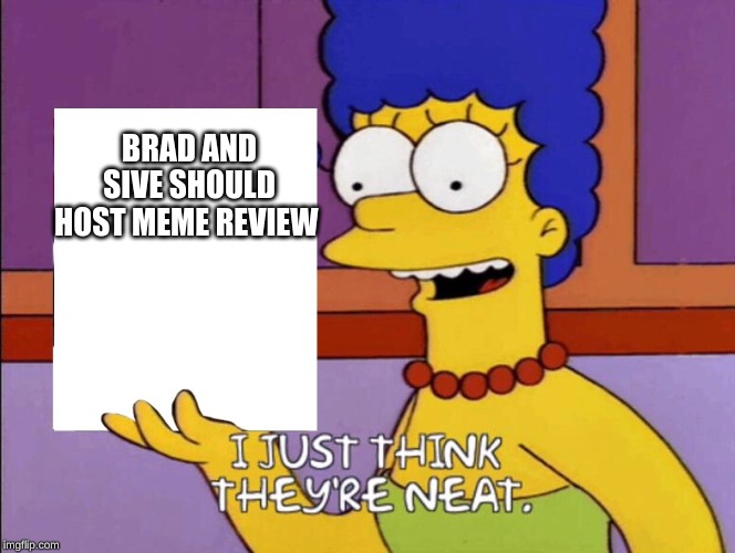 simpsons sign | BRAD AND SIVE SHOULD HOST MEME REVIEW | image tagged in simpsons sign | made w/ Imgflip meme maker