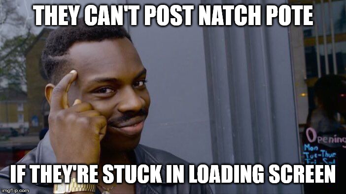 Roll Safe Think About It Meme | THEY CAN'T POST NATCH POTE; IF THEY'RE STUCK IN LOADING SCREEN | image tagged in memes,roll safe think about it | made w/ Imgflip meme maker