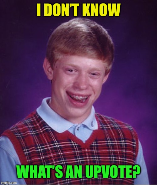 Bad Luck Brian Meme | I DON’T KNOW WHAT’S AN UPVOTE? | image tagged in memes,bad luck brian | made w/ Imgflip meme maker