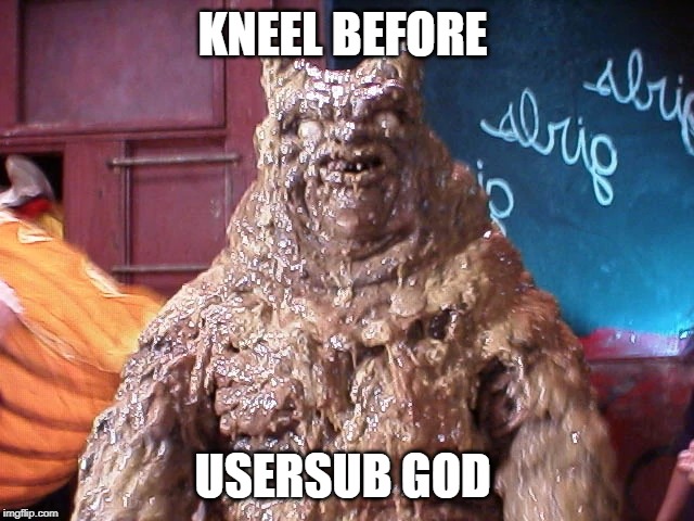 usersub king ! | KNEEL BEFORE; USERSUB GOD | image tagged in funny,memes | made w/ Imgflip meme maker