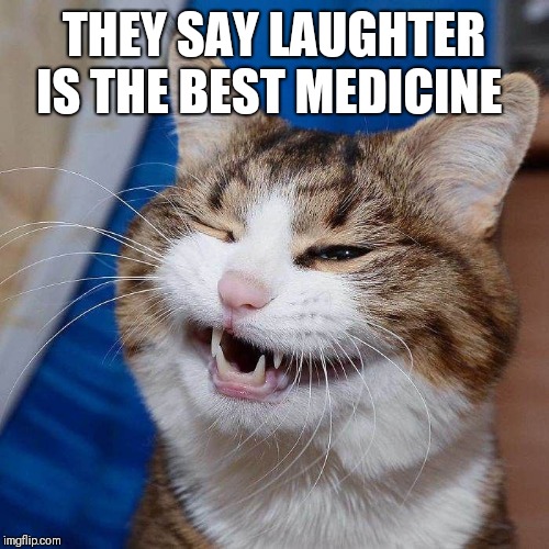 THEY SAY LAUGHTER IS THE BEST MEDICINE | made w/ Imgflip meme maker