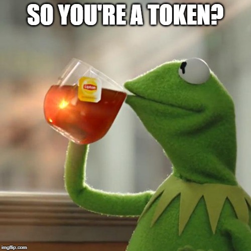 But That's None Of My Business Meme | SO YOU'RE A TOKEN? | image tagged in memes,but thats none of my business,kermit the frog | made w/ Imgflip meme maker