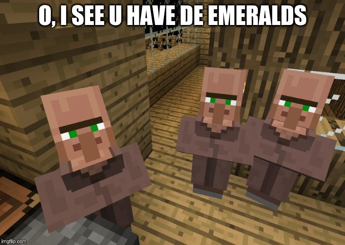 Minecraft Villagers | O, I SEE U HAVE DE EMERALDS | image tagged in minecraft villagers | made w/ Imgflip meme maker