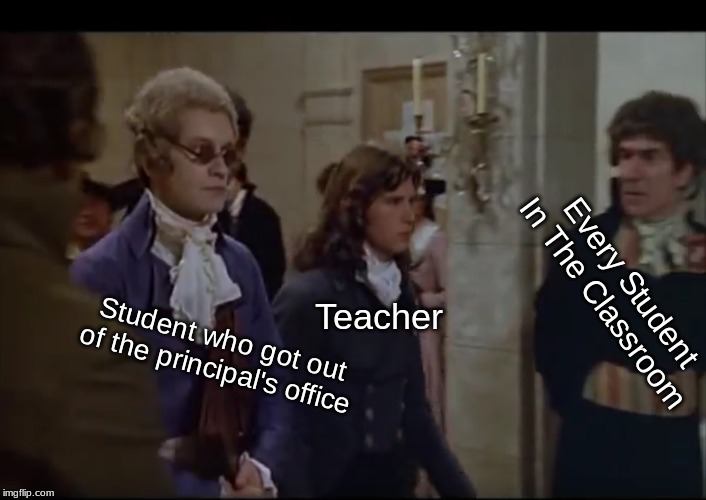 ........... | Every Student In The Classroom; Teacher; Student who got out of the principal's office | image tagged in robespierre walking,school | made w/ Imgflip meme maker