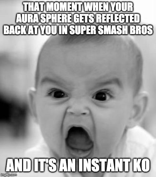Angry Baby | THAT MOMENT WHEN YOUR AURA SPHERE GETS REFLECTED BACK AT YOU IN SUPER SMASH BROS; AND IT'S AN INSTANT KO | image tagged in memes,angry baby | made w/ Imgflip meme maker