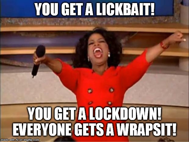 This AI meme-ing is awesome to play with | YOU GET A LICKBAIT! YOU GET A LOCKDOWN! EVERYONE GETS A WRAPSIT! | image tagged in memes,oprah you get a | made w/ Imgflip meme maker